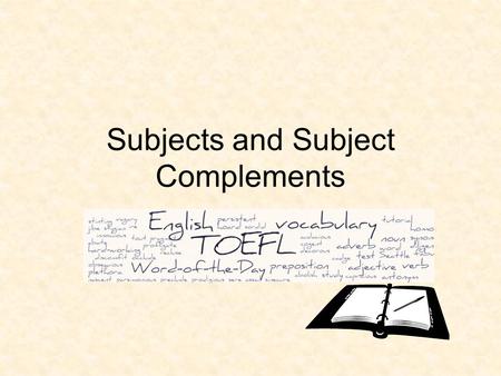 Subjects and Subject Complements. In a sentence, every verb must have a subject. If the verb expresses action—like sneeze, jump, bark, or study—the subject.
