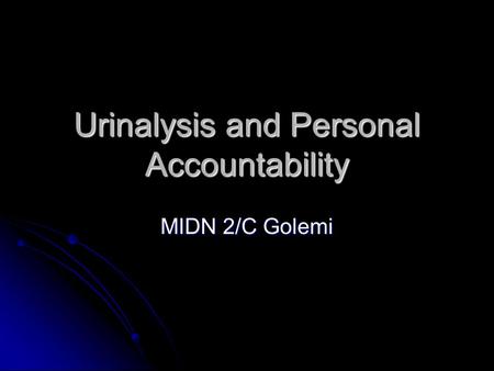 Urinalysis and Personal Accountability MIDN 2/C Golemi.