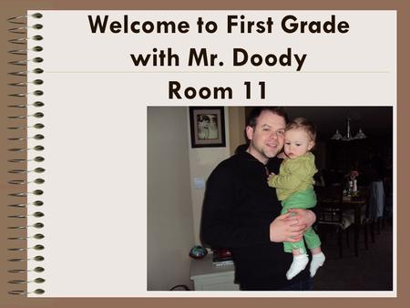 Welcome to First Grade with Mr. Doody Room 11. About Mr. Doody 8 th year teaching. (first and second grade) Married with 2 daughters: Maeve and Addison.
