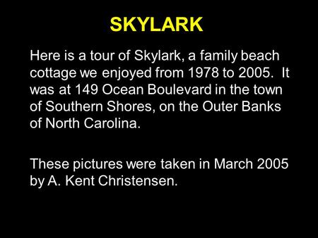 SKYLARK Here is a tour of Skylark, a family beach cottage we enjoyed from 1978 to 2005. It was at 149 Ocean Boulevard in the town of Southern Shores, on.
