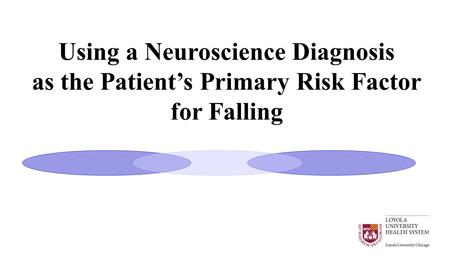 Using a Neuroscience Diagnosis as the Patient’s Primary Risk Factor for Falling.
