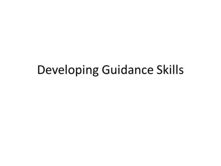 Developing Guidance Skills. Guidance Direct and indirect actions used by an adult to help chidren develop internal controls and appropriate behavior patterns.