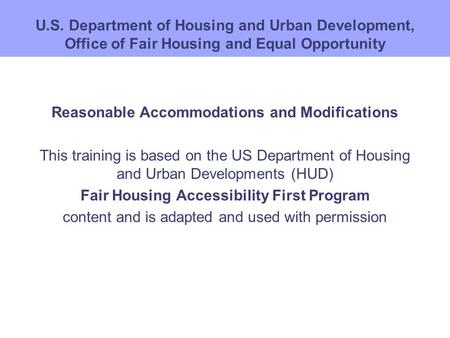 U.S. Department of Housing and Urban Development, Office of Fair Housing and Equal Opportunity Reasonable Accommodations and Modifications This training.