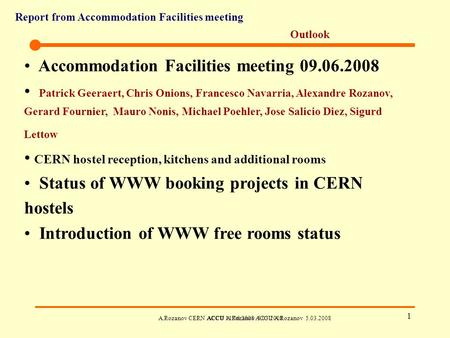 Report from Accommodation Facilities meeting A.Rozanov CERN ACCU 11.06.2008 ACCU A.Rozanov 5.03.2008ACCU A.Rozanov 5.03.2008 1 Outlook Accommodation Facilities.