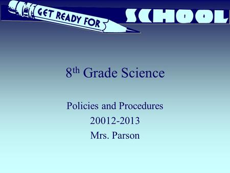 8 th Grade Science Policies and Procedures 20012-2013 Mrs. Parson.