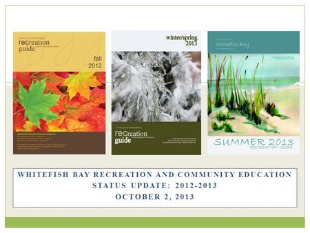 WHITEFISH BAY RECREATION AND COMMUNITY EDUCATION STATUS UPDATE: 2012-2013 OCTOBER 2, 2013.