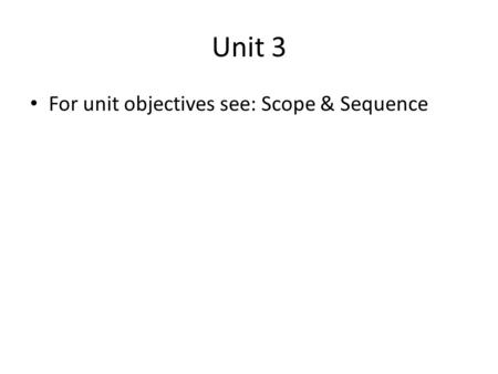 Unit 3 For unit objectives see: Scope & Sequence.
