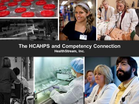 The HCAHPS and Competency Connection HealthStream, Inc. The HCAHPS and Competency Connection HealthStream, Inc.