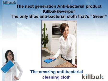BlueWish ® The amazing anti-bacterial cleaning cloth The next generation Anti-Bacterial product Killbak®everpur The only Blue anti-bacterial cloth that’s.