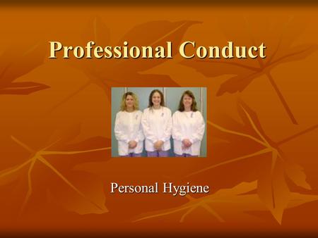 Professional Conduct Personal Hygiene. It ’ s necessary for a dental nurse to practice high standards of personal hygiene at all times.