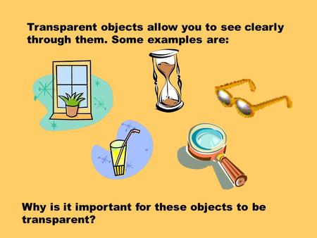 Transparent objects allow you to see clearly through them