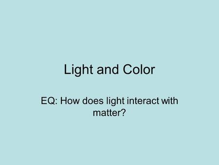 EQ: How does light interact with matter?