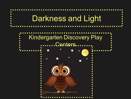 Darkness and Light Kindergarten Discovery Play Centers.
