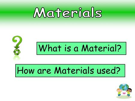 What is a Material? How are Materials used?. What materials can you think of? Plastic Metal Wool Glass Wood Rock or Stone Fabric Rubber Sand.