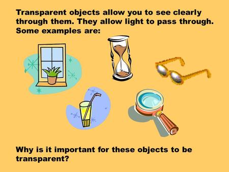Transparent objects allow you to see clearly through them
