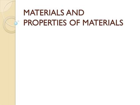 MATERIALS AND PROPERTIES OF MATERIALS. MATERIALS Natural materials Synthetic materials From vegetals From minerals From animals Made/not made by human.