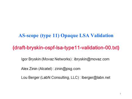 1 AS-scope (type 11) Opaque LSA Validation ( draft-bryskin-ospf-lsa-type11-validation-00.txt ) Igor Bryskin (Movaz Networks) : Alex.