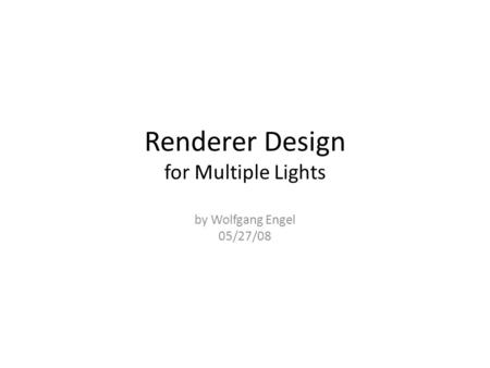 Renderer Design for Multiple Lights by Wolfgang Engel 05/27/08.