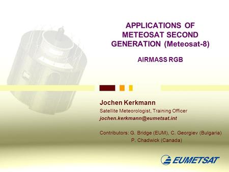 APPLICATIONS OF METEOSAT SECOND GENERATION (Meteosat-8) AIRMASS RGB Jochen Kerkmann Satellite Meteorologist, Training Officer