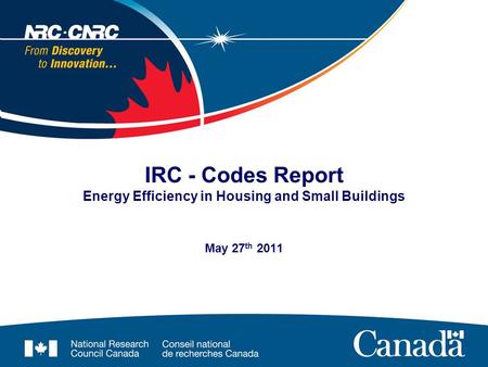 May 27 th 2011 IRC - Codes Report Energy Efficiency in Housing and Small Buildings.