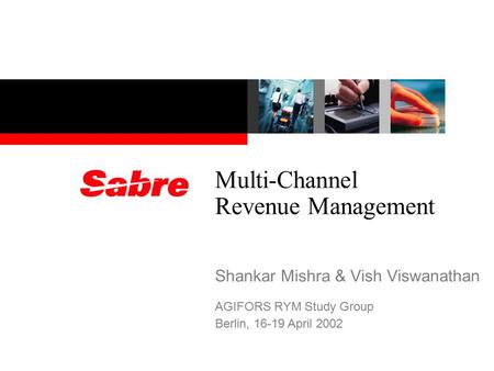 Multi-Channel Revenue Management Shankar Mishra & Vish Viswanathan AGIFORS RYM Study Group Berlin, 16-19 April 2002.