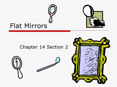 Flat Mirrors Chapter 14 Section 2. Light and How It Travels  Light traveling through a uniform substance travels in a straight line. Air Water Vacuum.