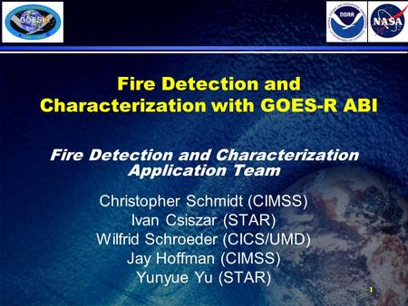 1 Fire Detection and Characterization with GOES-R ABI Fire Detection and Characterization Application Team Christopher Schmidt (CIMSS) Ivan Csiszar (STAR)