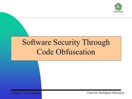 Códigos y Criptografía Francisco Rodríguez Henríquez Software Security Through Code Obfuscation.