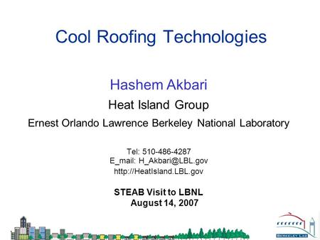 Cool Roofing Technologies Hashem Akbari Heat Island Group Ernest Orlando Lawrence Berkeley National Laboratory Tel: 510-486-4287 E_mail:
