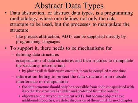 Abstract Data Types Data abstraction, or abstract data types, is a programming methodology where one defines not only the data structure to be used, but.
