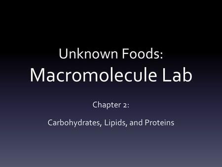 Unknown Foods: Macromolecule Lab Chapter 2: Carbohydrates, Lipids, and Proteins.