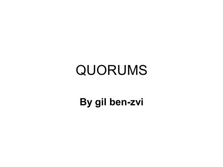 QUORUMS By gil ben-zvi. definition Assume a universe U of servers, sized n. A quorum system S is a set of subsets of U, every pair of which intersect,