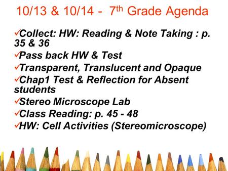 10/13 & 10/14 - 7 th Grade Agenda Collect: HW: Reading & Note Taking : p. 35 & 36 Pass back HW & Test Transparent, Translucent and Opaque Chap1 Test &