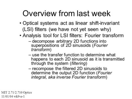 Overview from last week Optical systems act as linear shift-invariant (LSI) filters (we have not yet seen why) Analysis tool for LSI filters: Fourier transform.