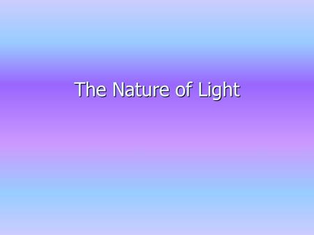 The Nature of Light. Let’s Review… What are some of the differences between sound waves and light waves? What are some of the differences between sound.