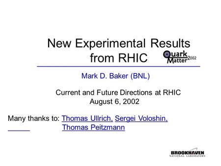 New Experimental Results from RHIC Mark D. Baker (BNL) Current and Future Directions at RHIC August 6, 2002 Many thanks to: Thomas Ullrich, Sergei Voloshin,