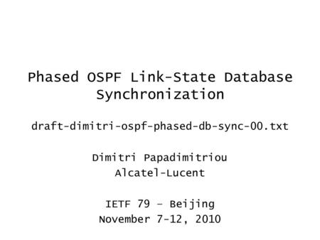 Phased OSPF Link-State Database Synchronization draft-dimitri-ospf-phased-db-sync-00.txt Dimitri Papadimitriou Alcatel-Lucent IETF 79 – Beijing November.