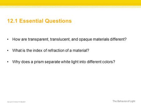 12.1 Essential Questions How are transparent, translucent, and opaque materials different? What is the index of refraction of a material? Why does a prism.