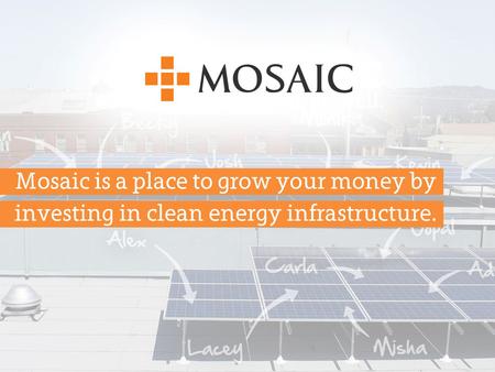 Mosaic is a place for people to grow your money by investing in clean energy infrastructure. Youth Employment Partnership 51 Lenders: 5 year term: Annual.
