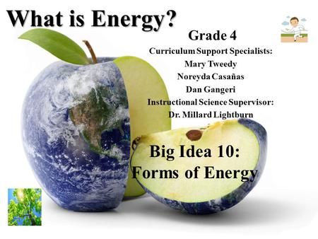 Grade 4 Curriculum Support Specialists: Mary Tweedy Noreyda Casañas Dan Gangeri Instructional Science Supervisor: Dr. Millard Lightburn What is Energy?