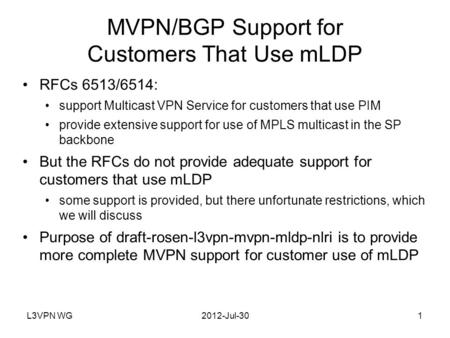 L3VPN WG2012-Jul-301 MVPN/BGP Support for Customers That Use mLDP RFCs 6513/6514: support Multicast VPN Service for customers that use PIM provide extensive.