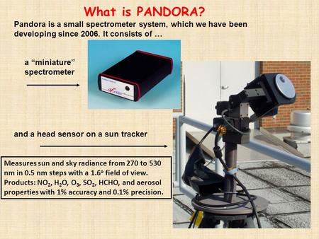 And a head sensor on a sun tracker What is PANDORA? Pandora is a small spectrometer system, which we have been developing since 2006. It consists of …