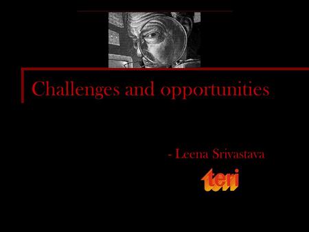 Challenges and opportunities - Leena Srivastava. Need to Recognise… Reality – Goal defined by Secretary General and not by countries – However, there.