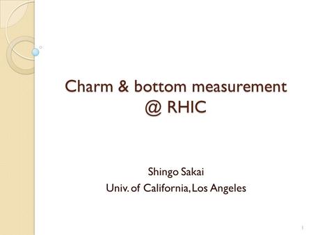 Charm & bottom RHIC Shingo Sakai Univ. of California, Los Angeles 1.