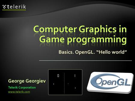 Basics. OpenGL. “Hello world” George Georgiev Telerik Corporation www.telerik.com.