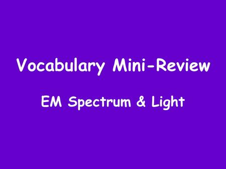 Vocabulary Mini-Review EM Spectrum & Light. What part of the EM spectrum is used for communication? Radio Waves.