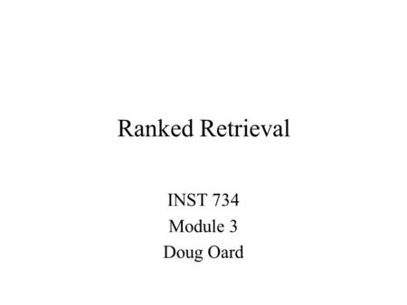 Ranked Retrieval INST 734 Module 3 Doug Oard. Agenda  Ranked retrieval Similarity-based ranking Probability-based ranking.