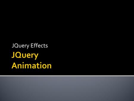 JQuery Effects JQuery Animation.