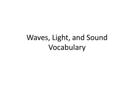 Waves, Light, and Sound Vocabulary. WAVES Mechanical Waves: energy that travels through matter; examples include sound, ocean waves, and earthquake waves.