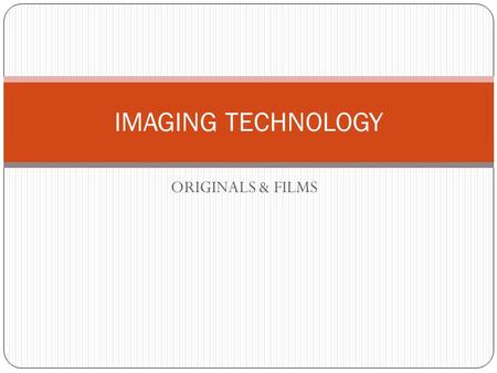 ORIGINALS & FILMS IMAGING TECHNOLOGY. ORIGINALS 2  The originals can be classified into three major groups:  Line originals  Tone originals  Color.